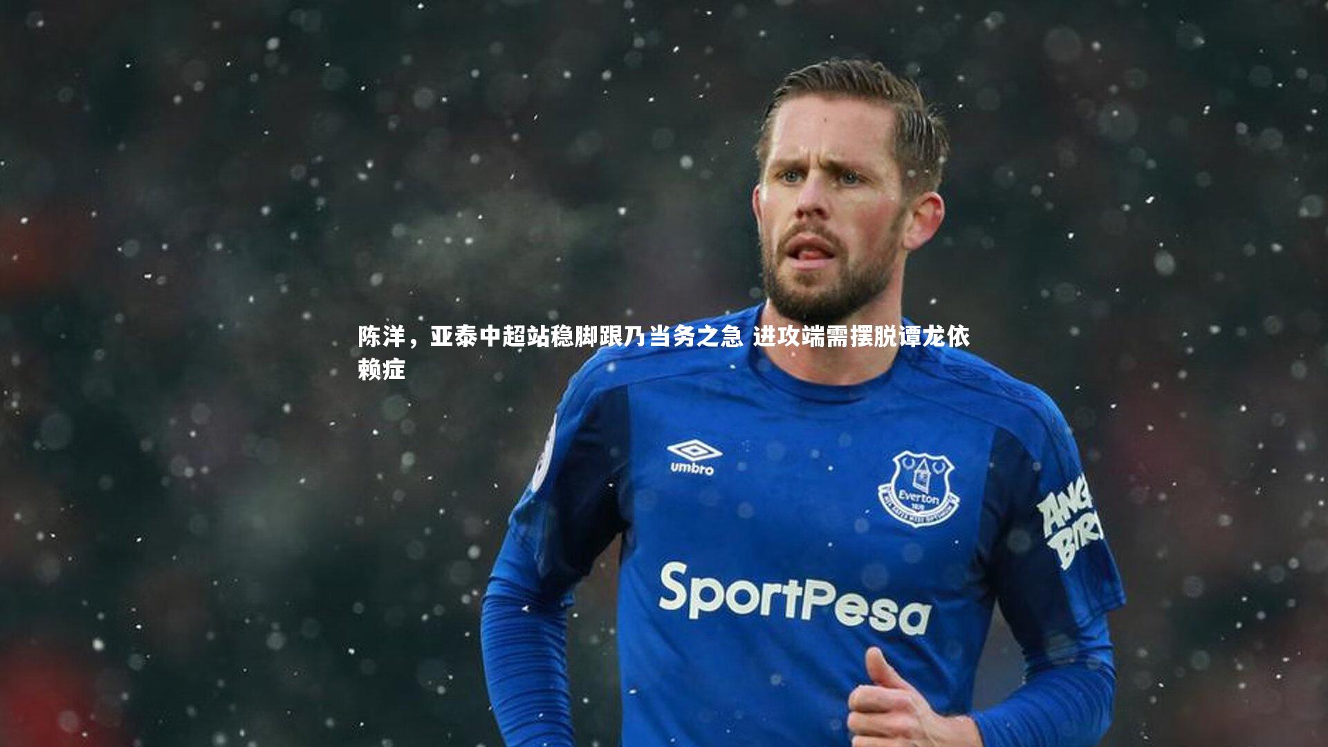 陈洋,亚泰中超站稳脚跟乃当务之急 进攻端需摆脱谭龙依赖症